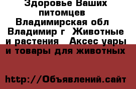 Здоровье Ваших питомцев - Владимирская обл., Владимир г. Животные и растения » Аксесcуары и товары для животных   
